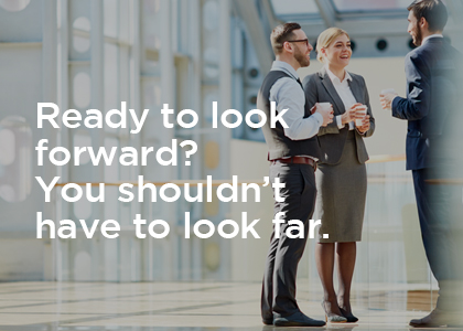 Ready to look forward? You shouldn't have to look far.
