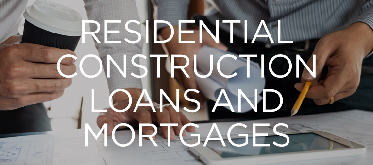 Residential Construction Loans and Mortgages 